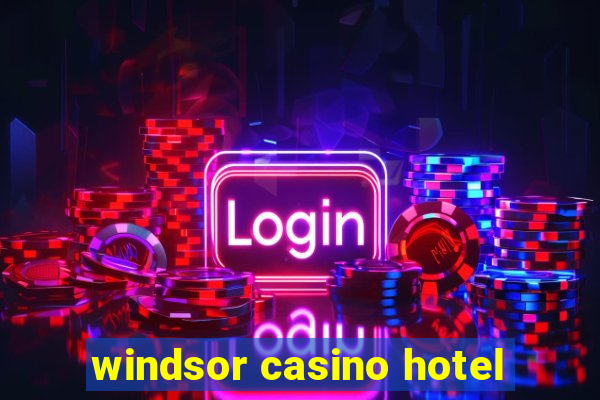 windsor casino hotel